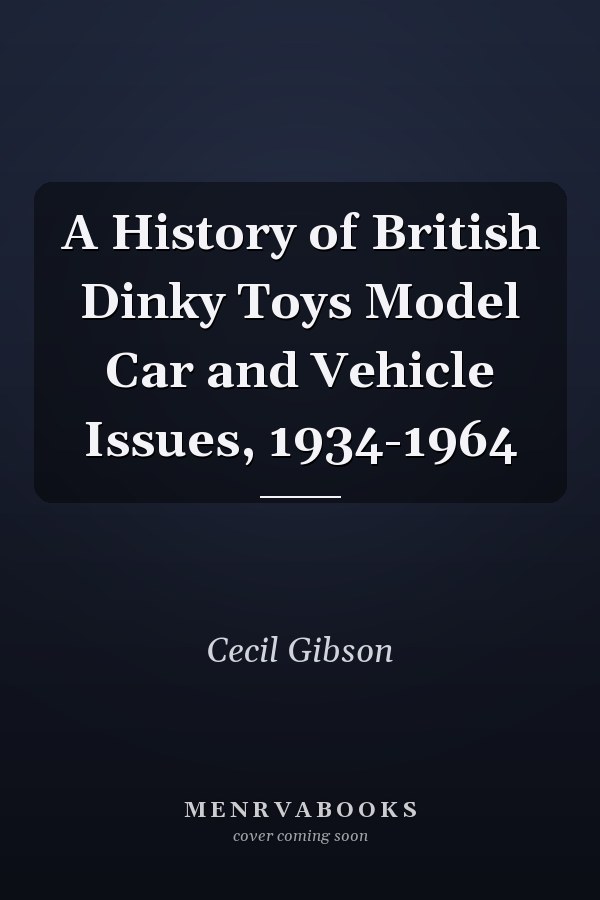 A History of British Dinky Toys Model Car and Vehicle Issues, 1934-1964