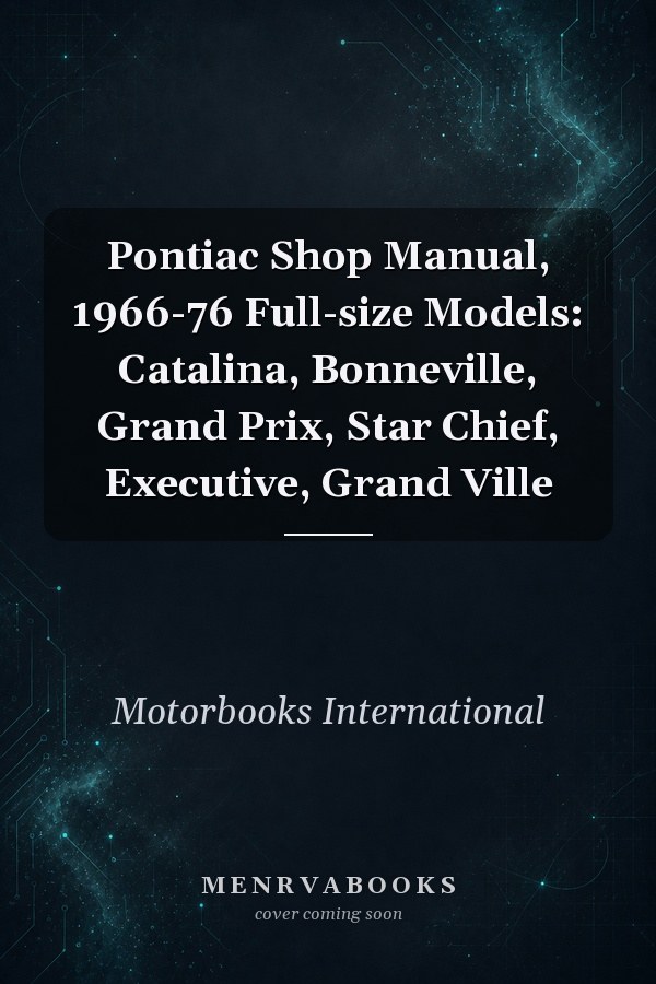 Pontiac Shop Manual, 1966-76 Full-size Models: Catalina, Bonneville, Grand Prix, Star Chief, Executive, Grand Ville
