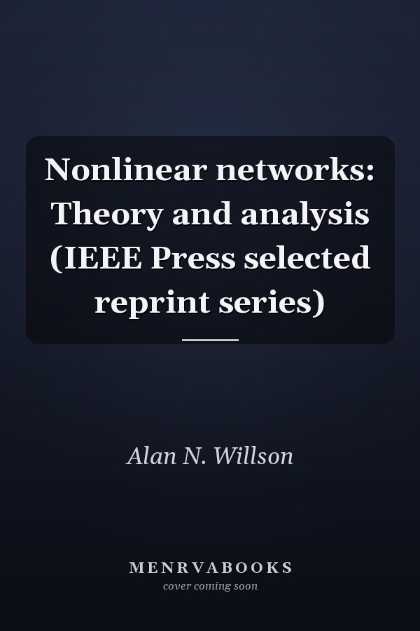 Nonlinear networks: Theory and analysis (IEEE Press selected reprint series)
