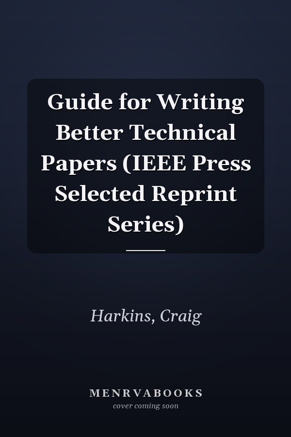 Guide for Writing Better Technical Papers (IEEE Press Selected Reprint Series)