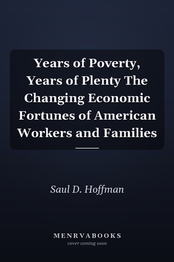 Years of Poverty, Years of Plenty The Changing Economic Fortunes of American Workers and Families