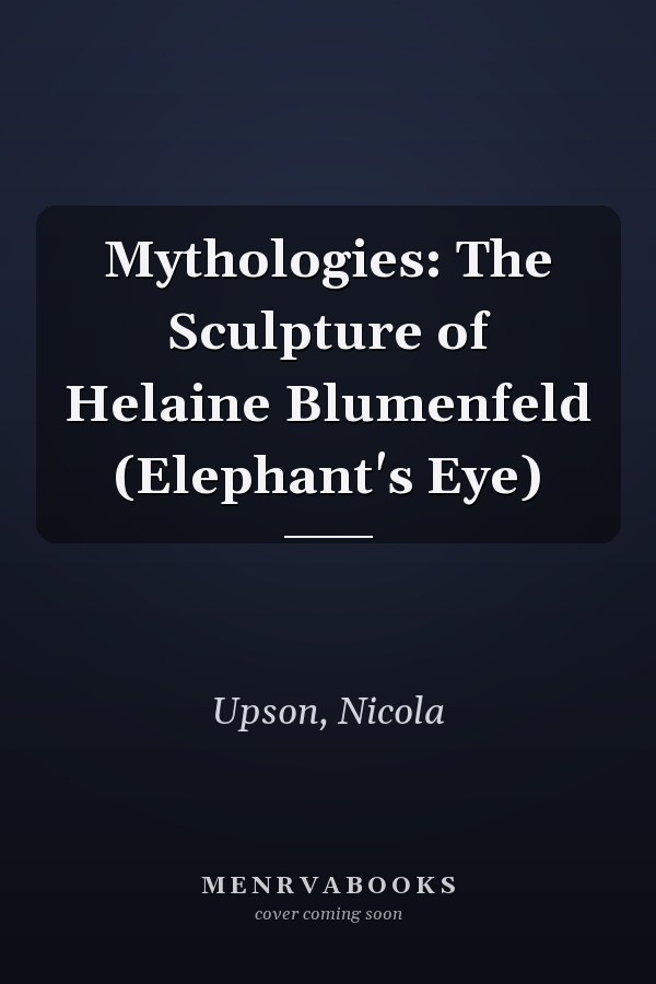 Mythologies: The Sculpture of Helaine Blumenfeld (Elephant's Eye)