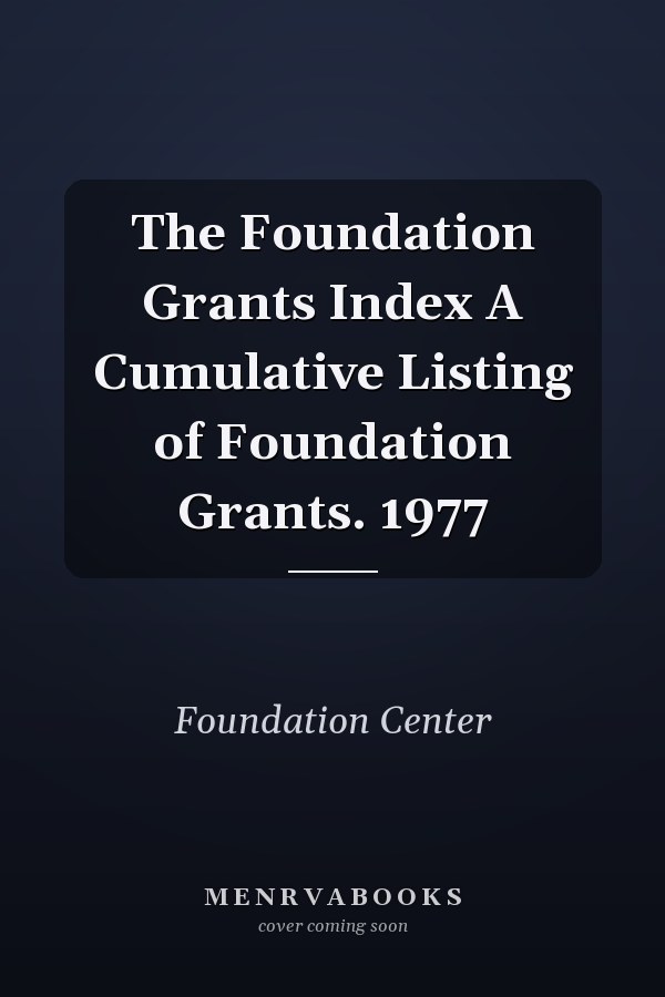 The Foundation Grants Index A Cumulative Listing of Foundation Grants. 1977