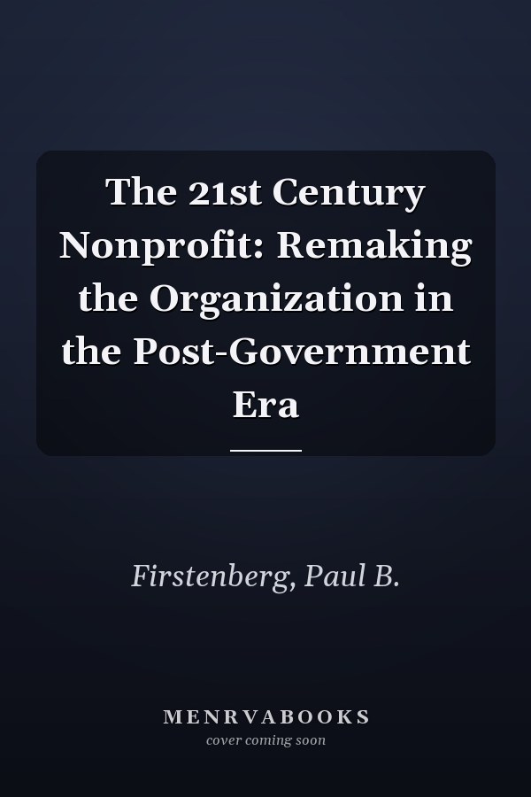 The 21st Century Nonprofit: Remaking the Organization in the Post-Government Era