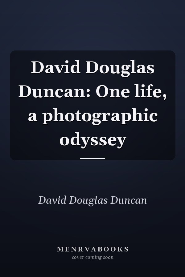 David Douglas Duncan: One life, a photographic odyssey