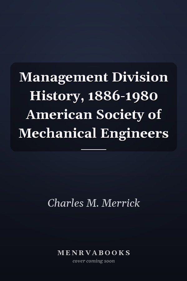 Management Division History, 1886-1980 American Society of Mechanical Engineers