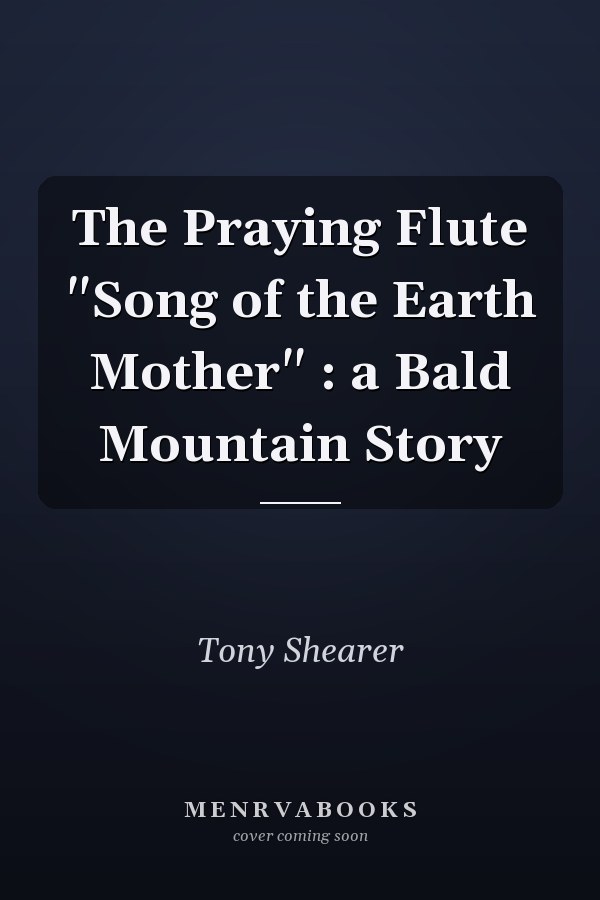 The Praying Flute "Song of the Earth Mother" : a Bald Mountain Story