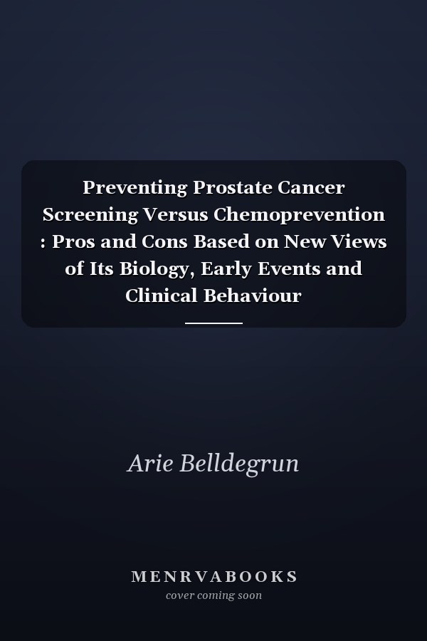 Preventing Prostate Cancer Screening Versus Chemoprevention : Pros and Cons Based on New Views of Its Biology, Early Events and Clinical Behaviour