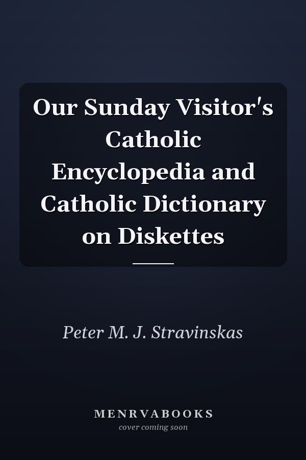 Our Sunday Visitor's Catholic Encyclopedia and Catholic Dictionary on Diskettes
