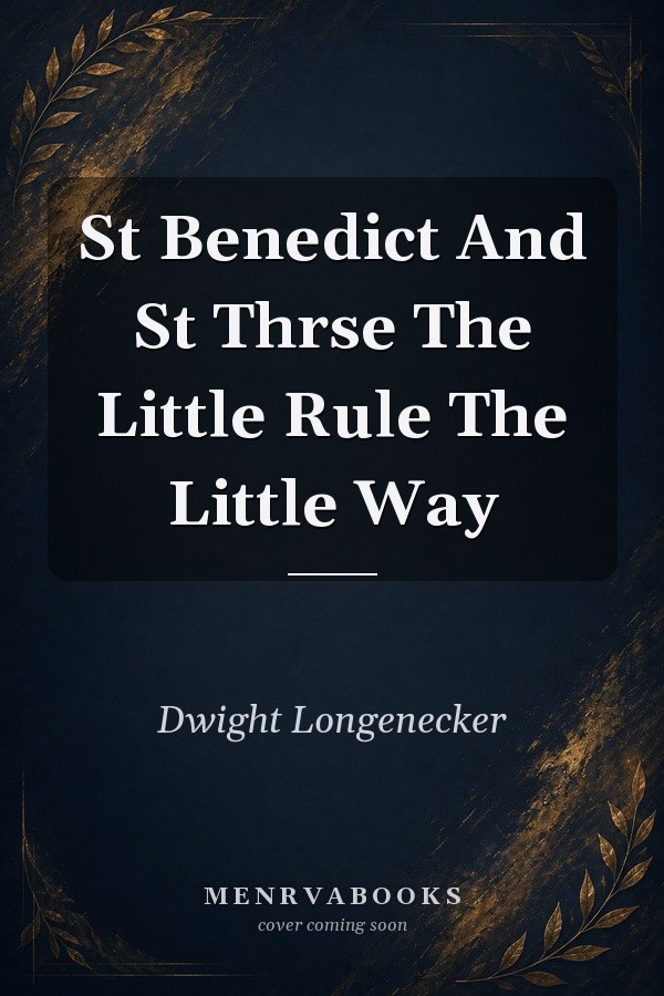 St. Benedict and St. Thérèse: The Little Rule, The Little Way