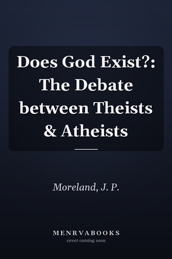 Does God Exist?: The Debate between Theists & Atheists