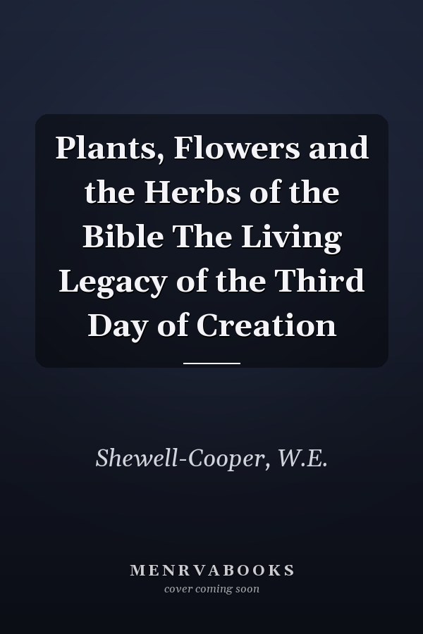 Plants, Flowers and the Herbs of the Bible The Living Legacy of the Third Day of Creation