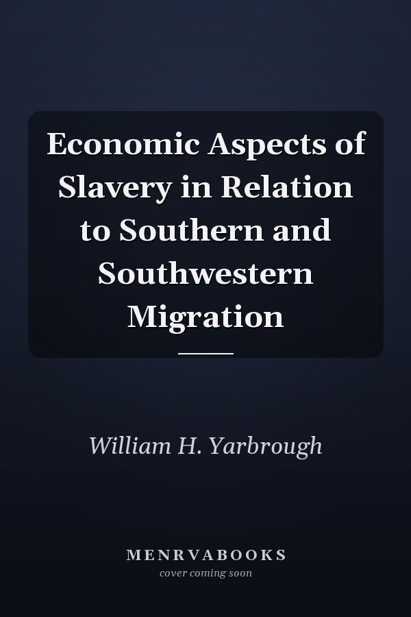 Economic Aspects of Slavery in Relation to Southern and Southwestern Migration