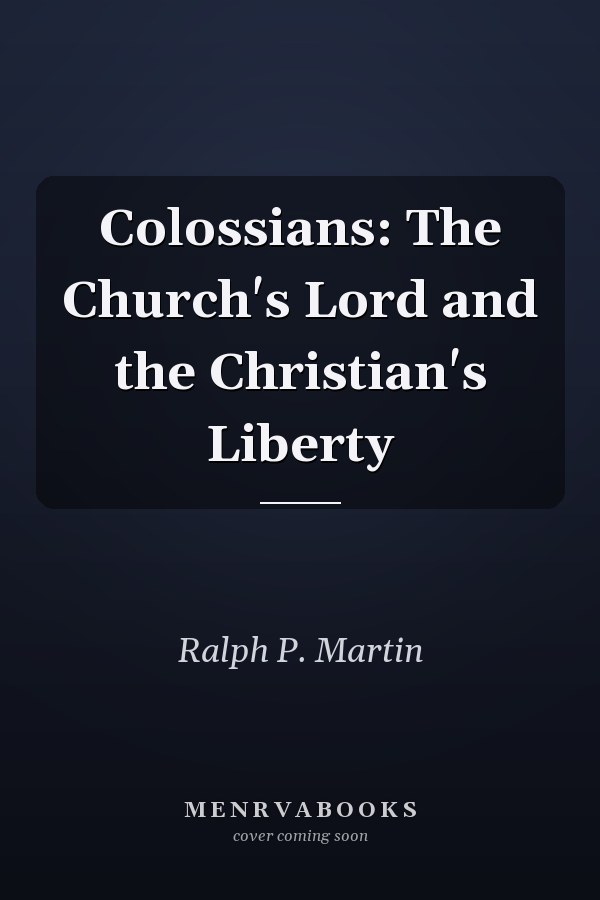 Colossians: The Church's Lord and the Christian's Liberty