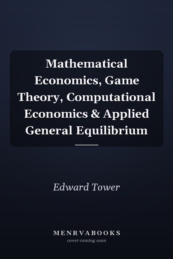 Mathematical Economics, Game Theory, Computational Economics & Applied General Equilibrium