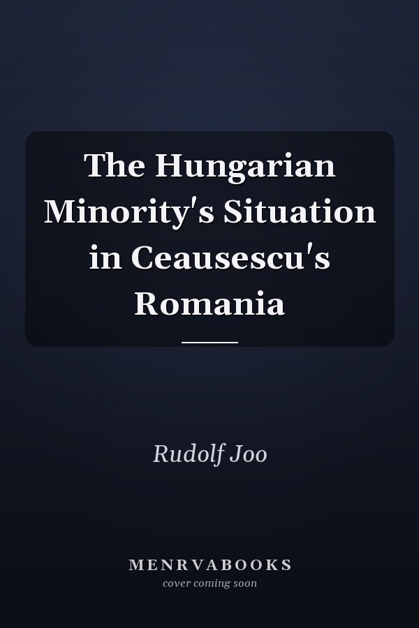 The Hungarian Minority's Situation in Ceausescu's Romania