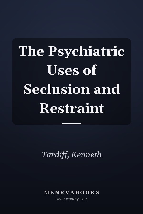 The Psychiatric Uses of Seclusion and Restraint