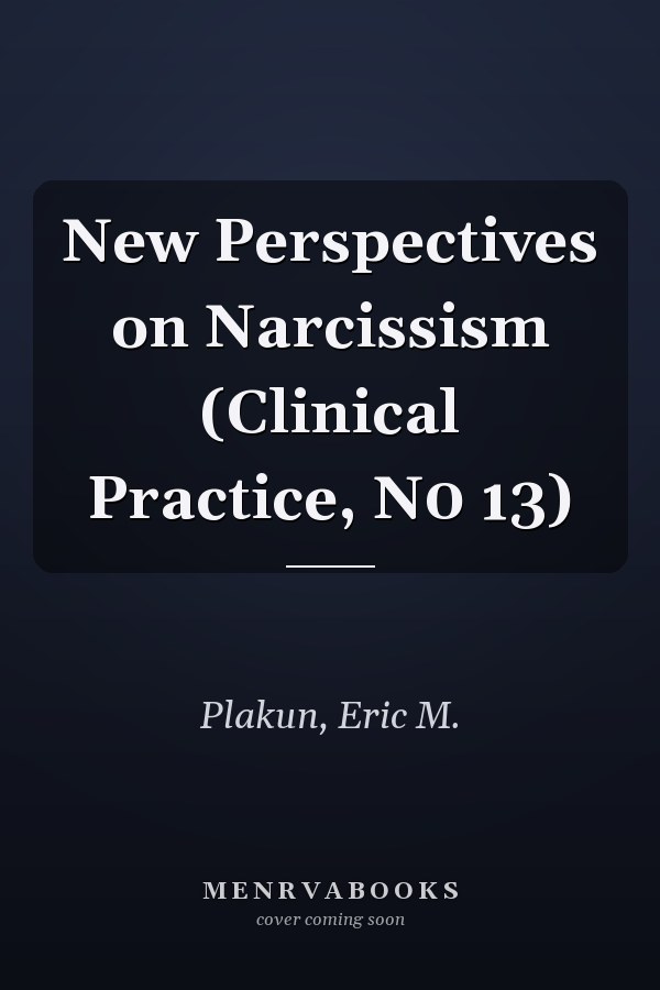 New Perspectives on Narcissism (Clinical Practice, N0 13)