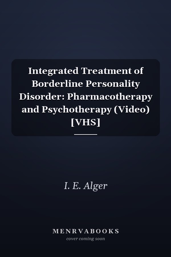 Integrated Treatment of Borderline Personality Disorder: Pharmacotherapy and Psychotherapy (Video) [VHS]