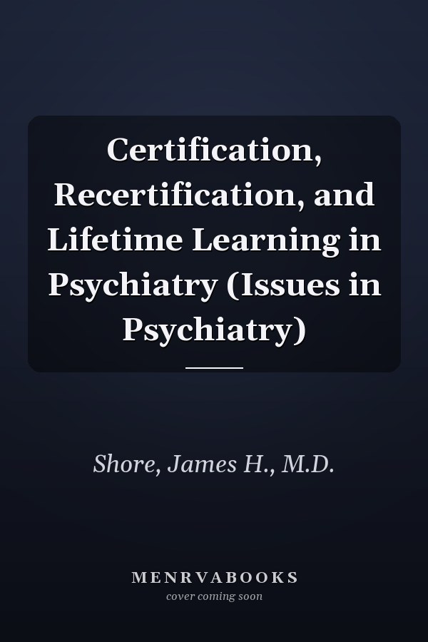 Certification, Recertification, and Lifetime Learning in Psychiatry (Issues in Psychiatry)