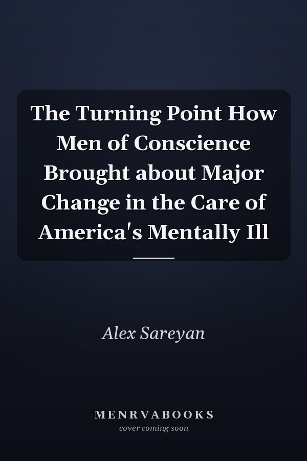 The Turning Point How Men of Conscience Brought about Major Change in the Care of America's Mentally Ill