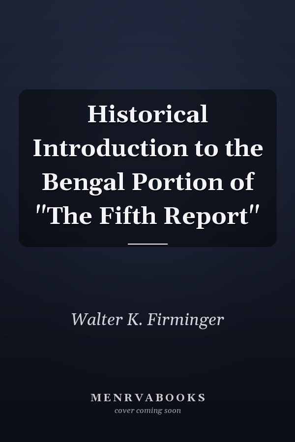 Historical Introduction to the Bengal Portion of "The Fifth Report"