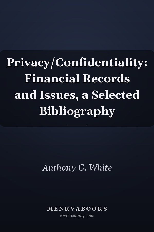 Privacy/Confidentiality: Financial Records and Issues, a Selected Bibliography