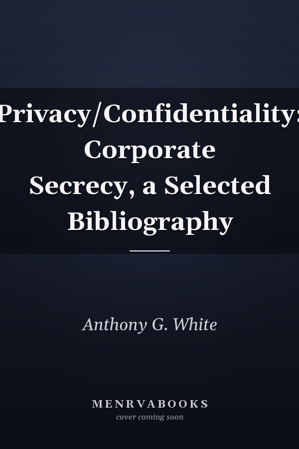 Privacy/Confidentiality: Corporate Secrecy, a Selected Bibliography