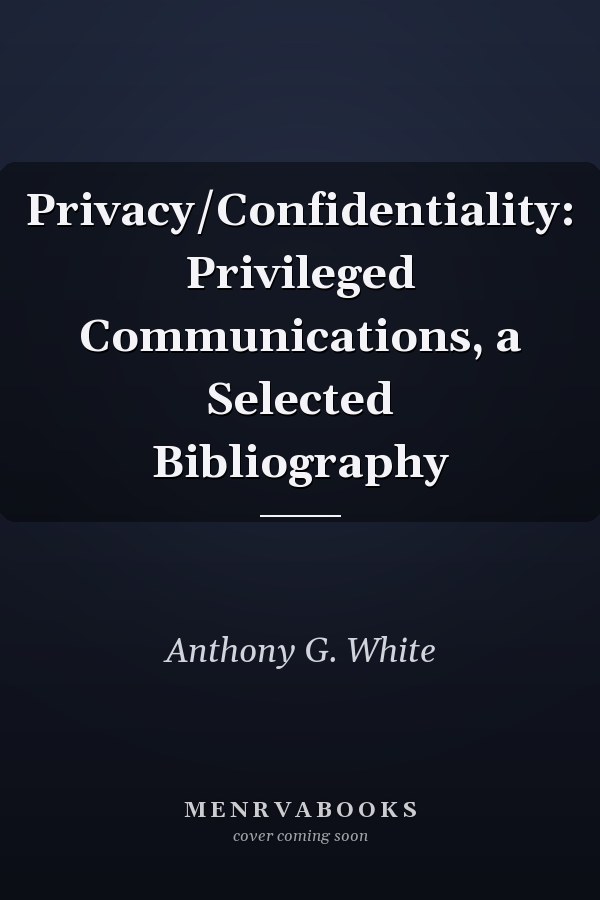 Privacy/Confidentiality: Privileged Communications, a Selected Bibliography