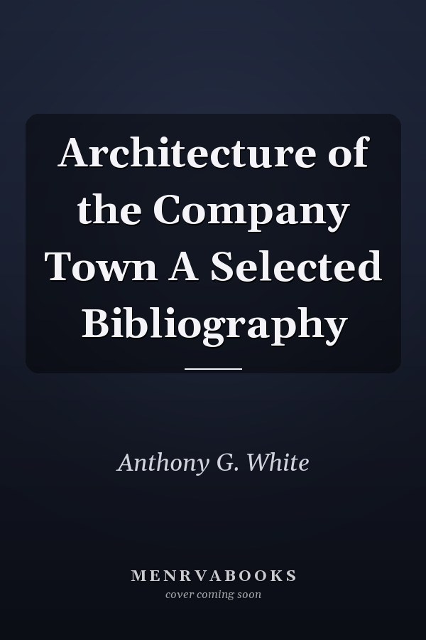Architecture of the Company Town A Selected Bibliography