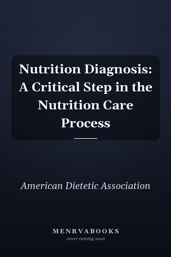 Nutrition Diagnosis: A Critical Step in the Nutrition Care Process