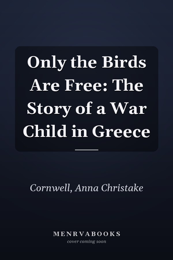 Only the Birds Are Free: The Story of a War Child in Greece
