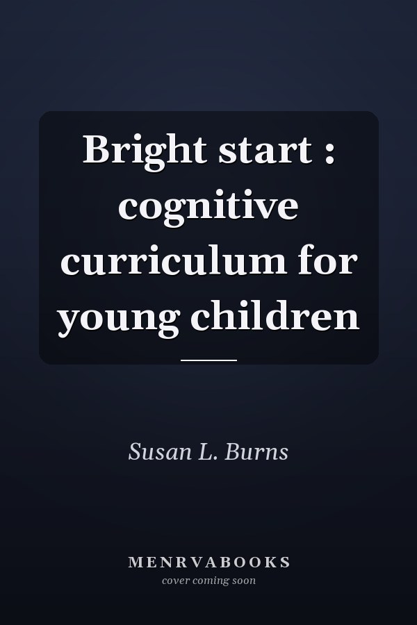 Bright start : cognitive curriculum for young children