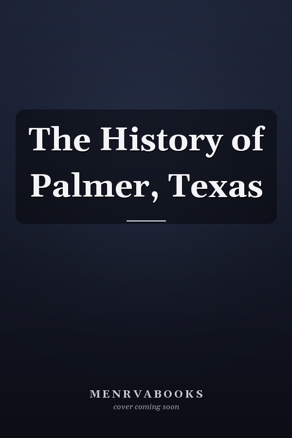 The History of Palmer, Texas