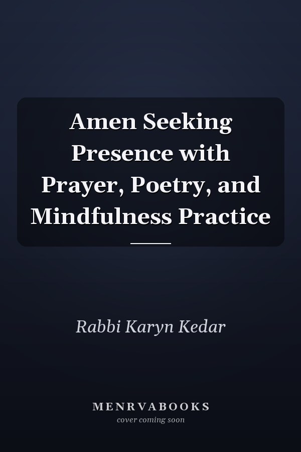 Amen Seeking Presence with Prayer, Poetry, and Mindfulness Practice