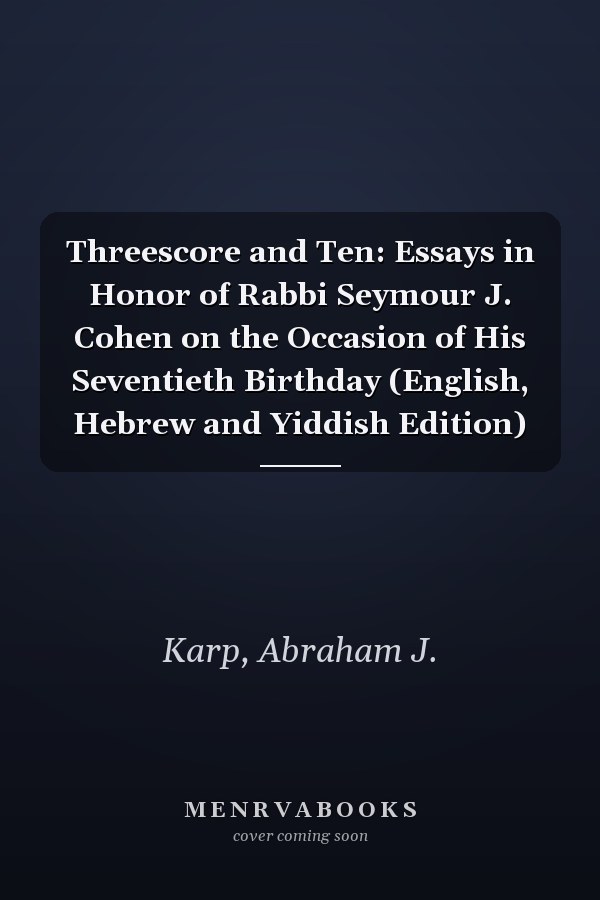 Threescore and Ten: Essays in Honor of Rabbi Seymour J. Cohen on the Occasion of His Seventieth Birthday (English, Hebrew and Yiddish Edition)