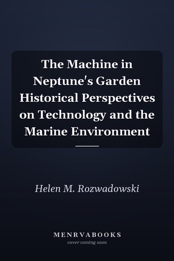 The Machine in Neptune's Garden Historical Perspectives on Technology and the Marine Environment