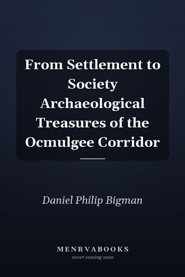 From Settlement to Society Archaeological Treasures of the Ocmulgee Corridor