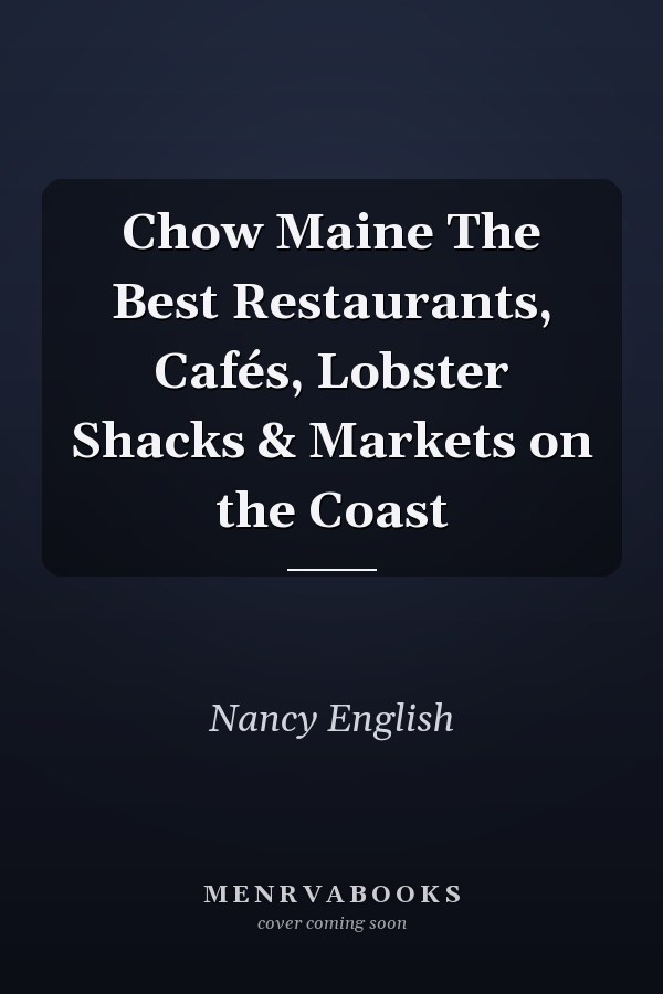 Chow Maine The Best Restaurants, Cafés, Lobster Shacks & Markets on the Coast