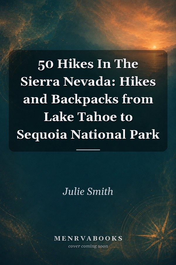 50 Hikes In The Sierra Nevada: Hikes and Backpacks from Lake Tahoe to Sequoia National Park