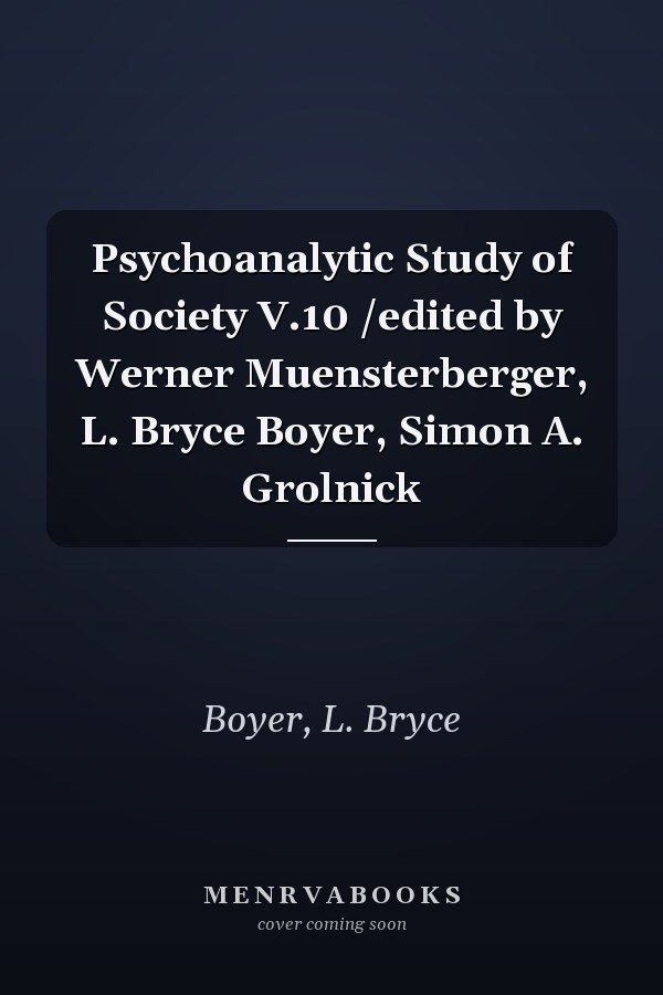 Psychoanalytic Study of Society V.10 /edited by Werner Muensterberger, L. Bryce Boyer, Simon A. Grolnick