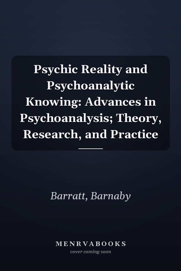 Psychic Reality and Psychoanalytic Knowing: Advances in Psychoanalysis; Theory, Research, and Practice