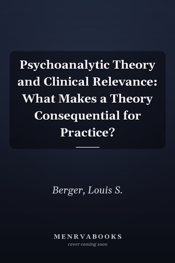 Psychoanalytic Theory and Clinical Relevance: What Makes a Theory Consequential for Practice?