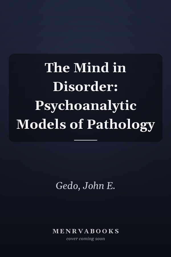The Mind in Disorder: Psychoanalytic Models of Pathology
