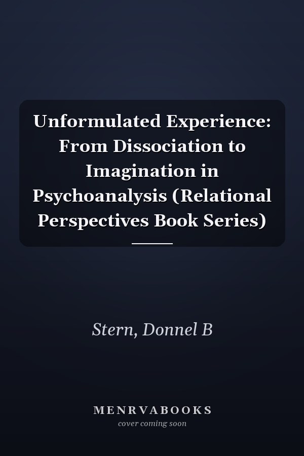 Unformulated Experience: From Dissociation to Imagination in Psychoanalysis (Relational Perspectives Book Series)
