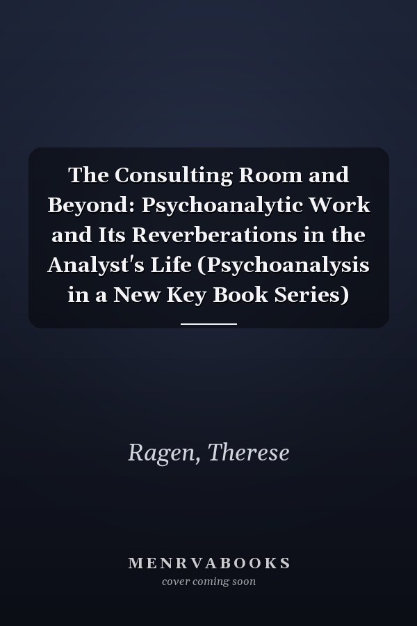 The Consulting Room and Beyond: Psychoanalytic Work and Its Reverberations in the Analyst's Life (Psychoanalysis in a New Key Book Series)