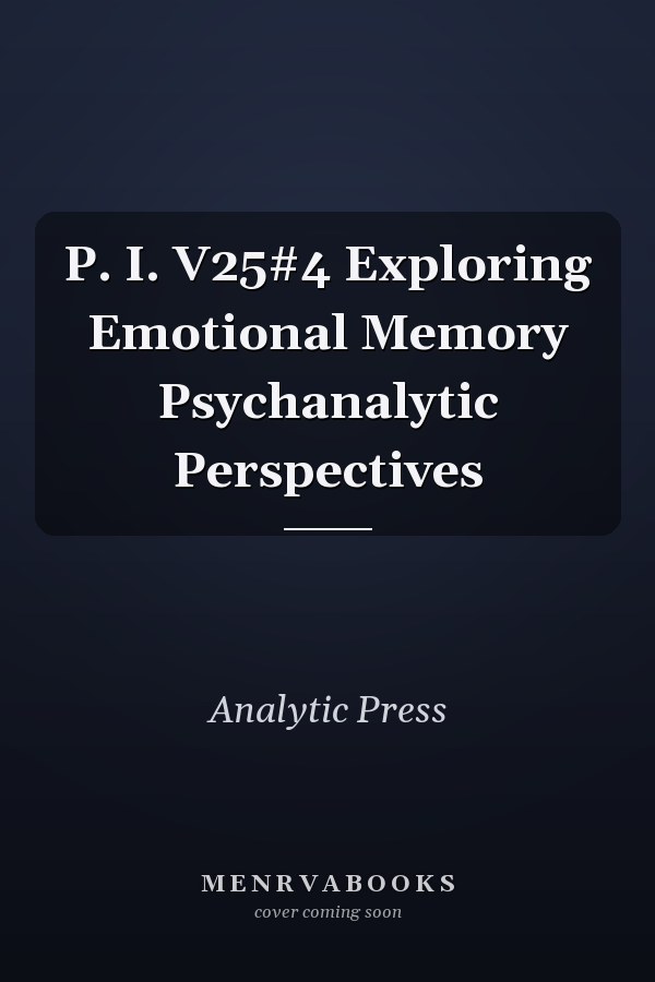 P. I. V25#4 Exploring Emotional Memory Psychanalytic Perspectives