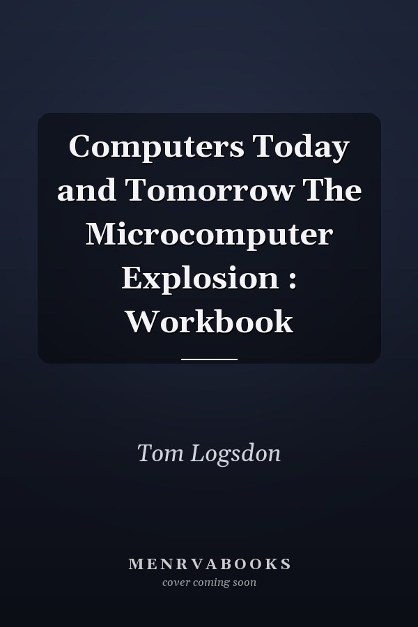 Computers Today and Tomorrow The Microcomputer Explosion : Workbook
