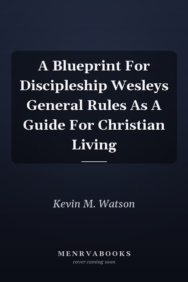 A Blueprint For Discipleship Wesleys General Rules As A Guide For Christian Living
