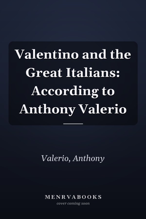 Valentino and the Great Italians: According to Anthony Valerio